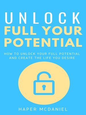 cover image of Unlock Your Full Potential--How to Unlock Your Full Potential and Create the Life You Desire